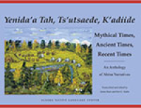 Yenida'a Tah, Tsu'utsaede, K'adiide / Mythical Times, Ancient Times, Recent Times: An Anthology of Ahtna Narratives